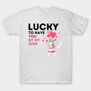 Lucky to have you by my side, valentine's day. T-Shirt